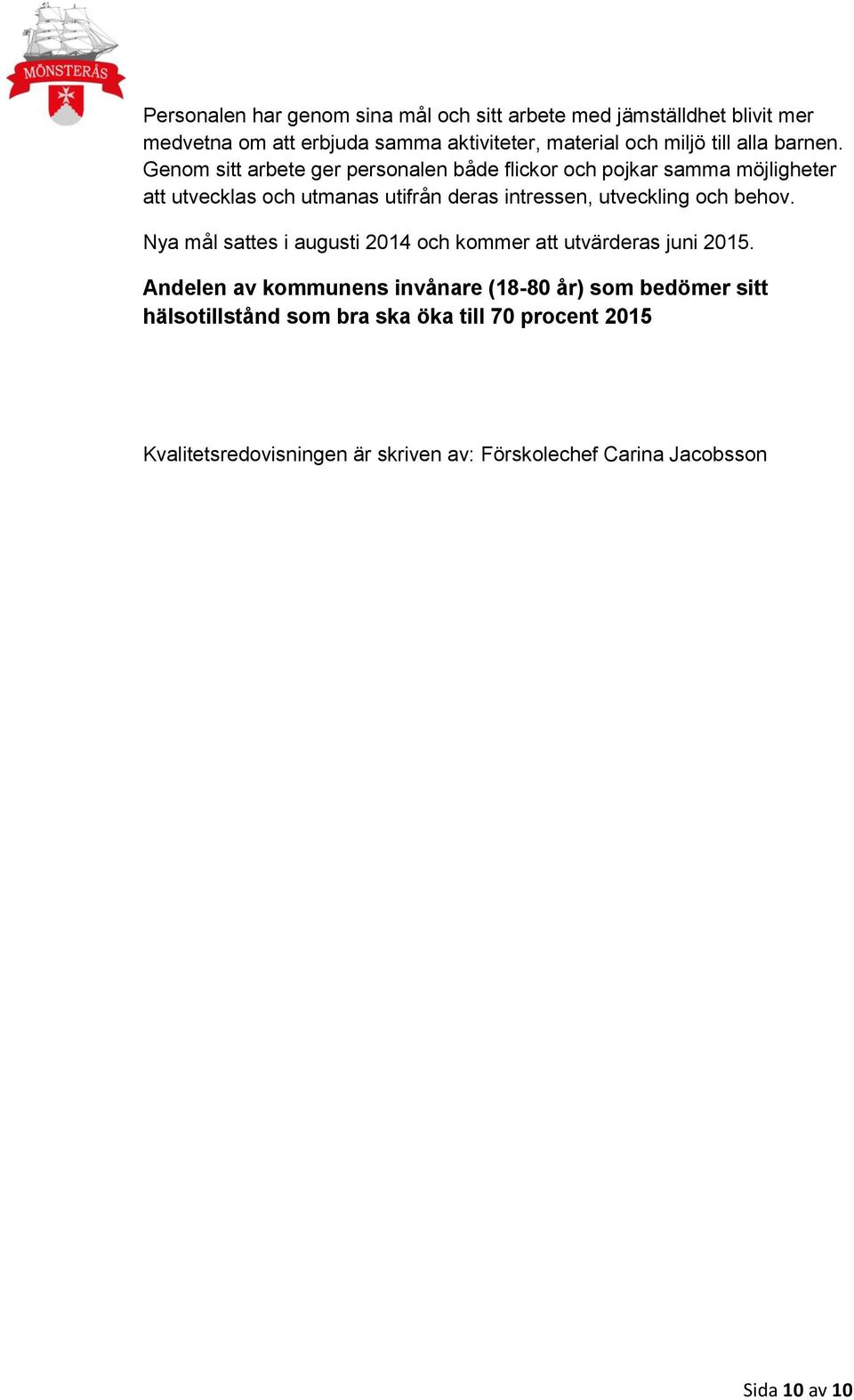 Genom sitt arbete ger personalen både flickor och pojkar samma möjligheter att utvecklas och utmanas utifrån deras intressen, utveckling