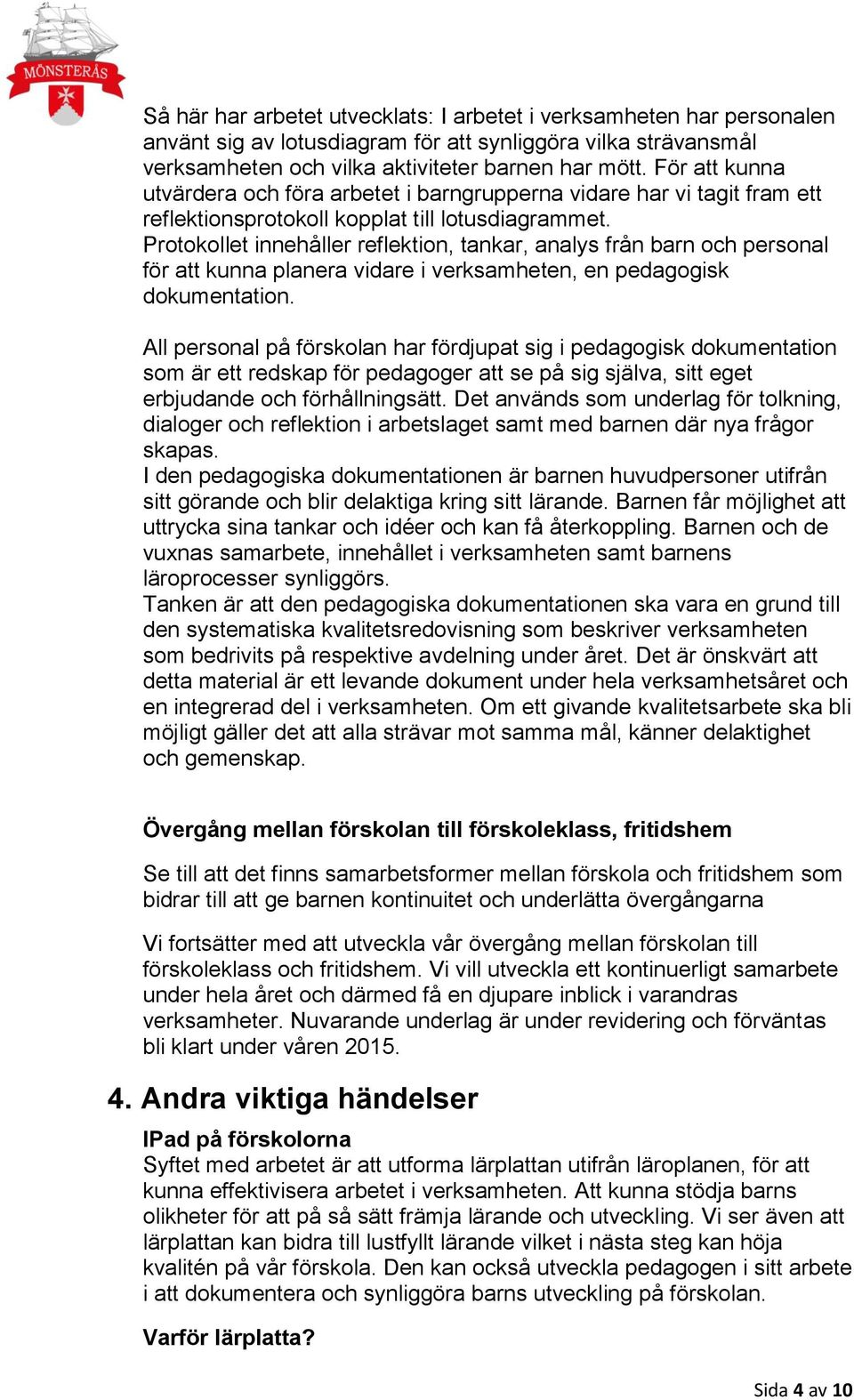 Protokollet innehåller reflektion, tankar, analys från barn och personal för att kunna planera vidare i verksamheten, en pedagogisk dokumentation.