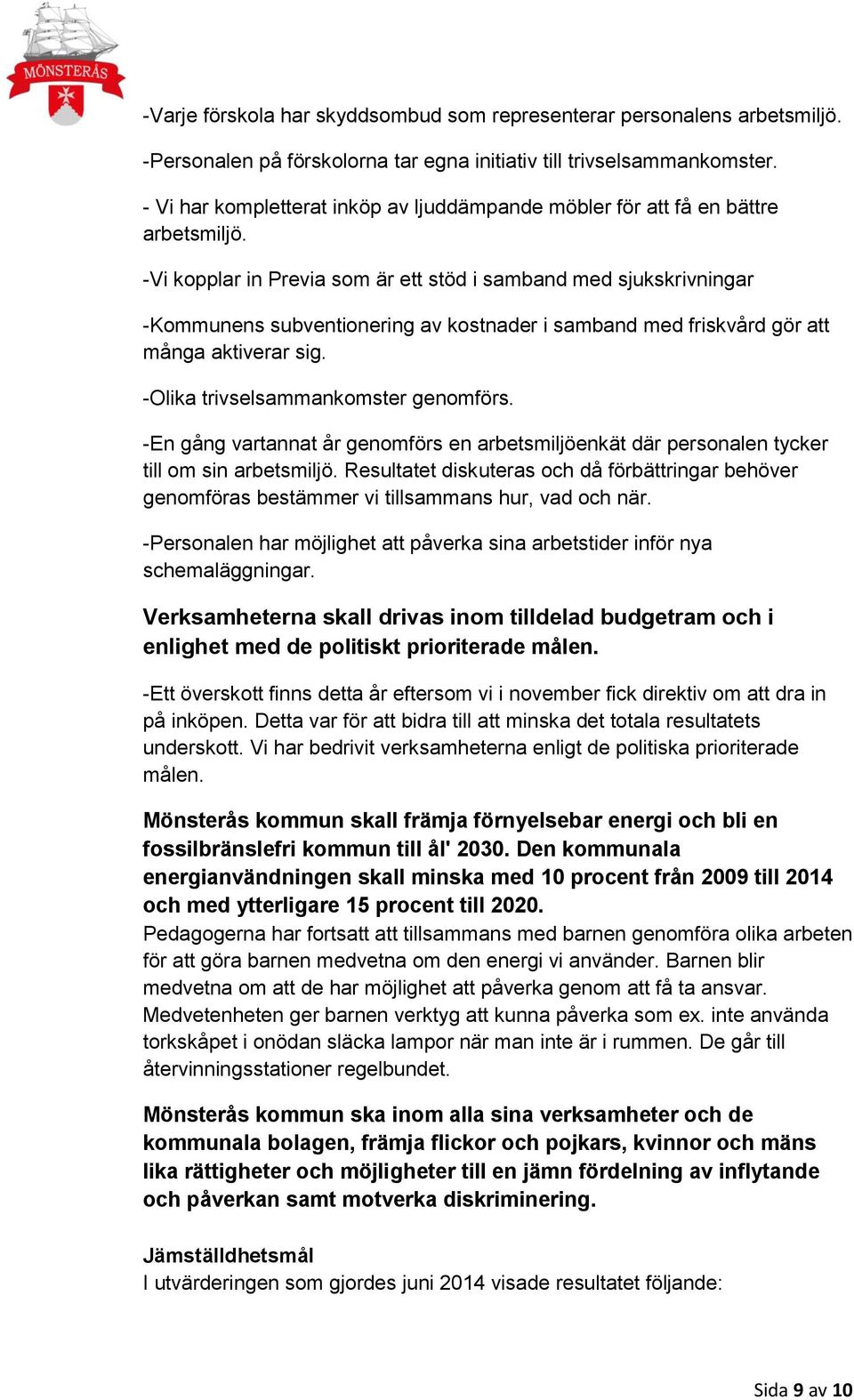 -Vi kopplar in Previa som är ett stöd i samband med sjukskrivningar -Kommunens subventionering av kostnader i samband med friskvård gör att många aktiverar sig. -Olika trivselsammankomster genomförs.