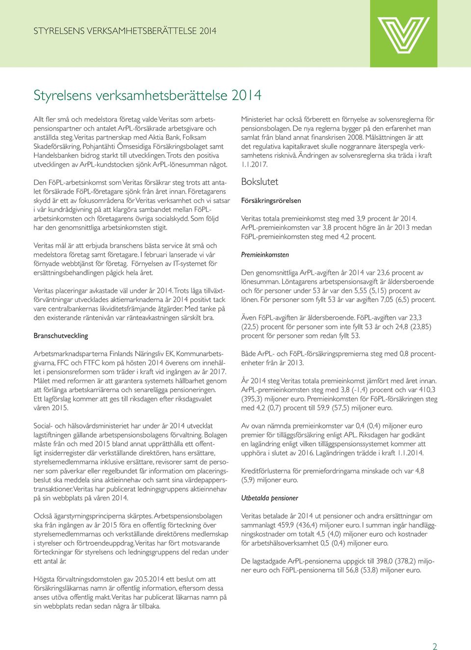 Trots den positiva utvecklingen av ArPL-kundstocken sjönk ArPL-lönesumman något. Den FöPL-arbetsinkomst som Veritas försäkrar steg trots att antalet försäkrade FöPL-företagare sjönk från året innan.