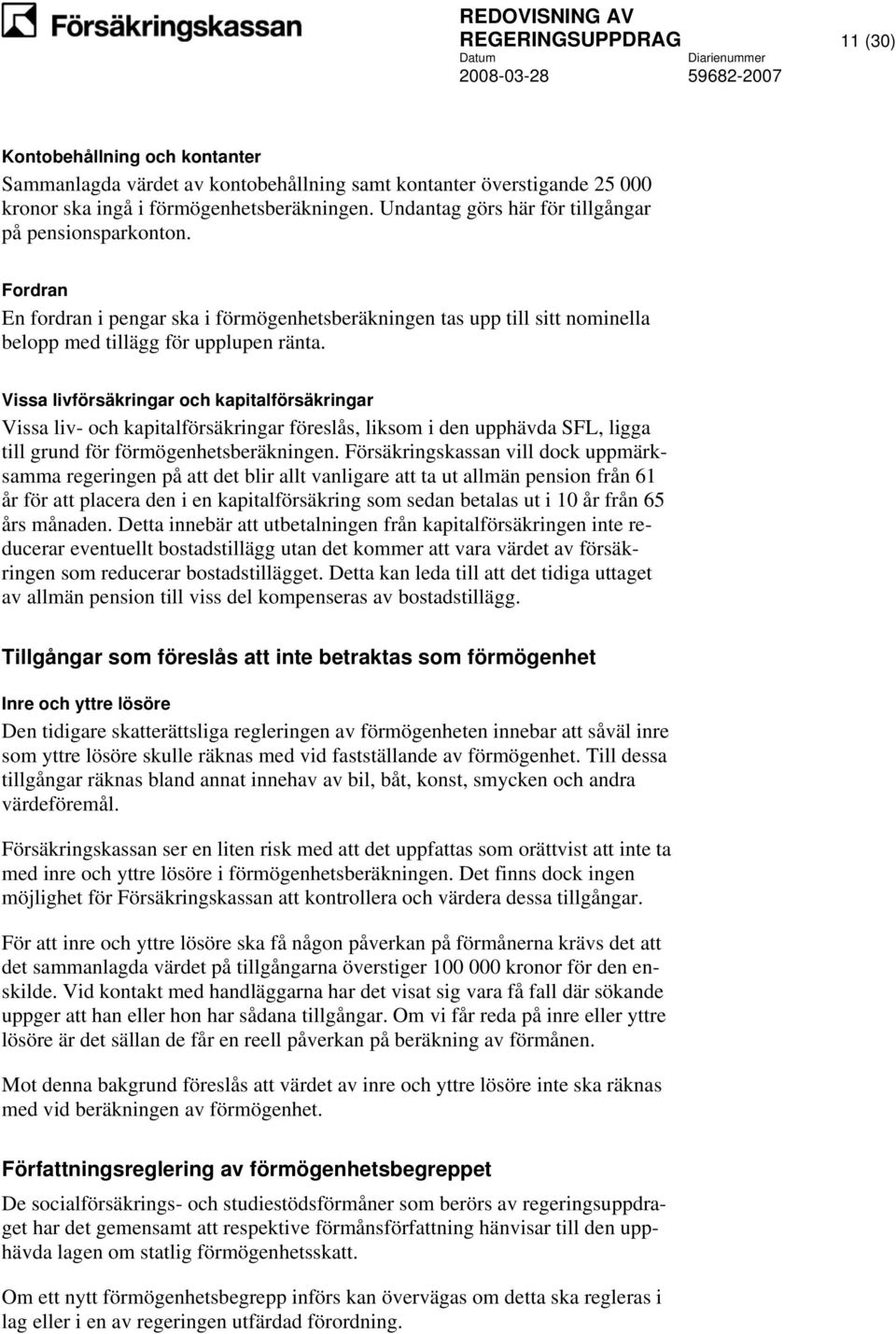 Vissa livförsäkringar och kapitalförsäkringar Vissa liv- och kapitalförsäkringar föreslås, liksom i den upphävda SFL, ligga till grund för förmögenhetsberäkningen.