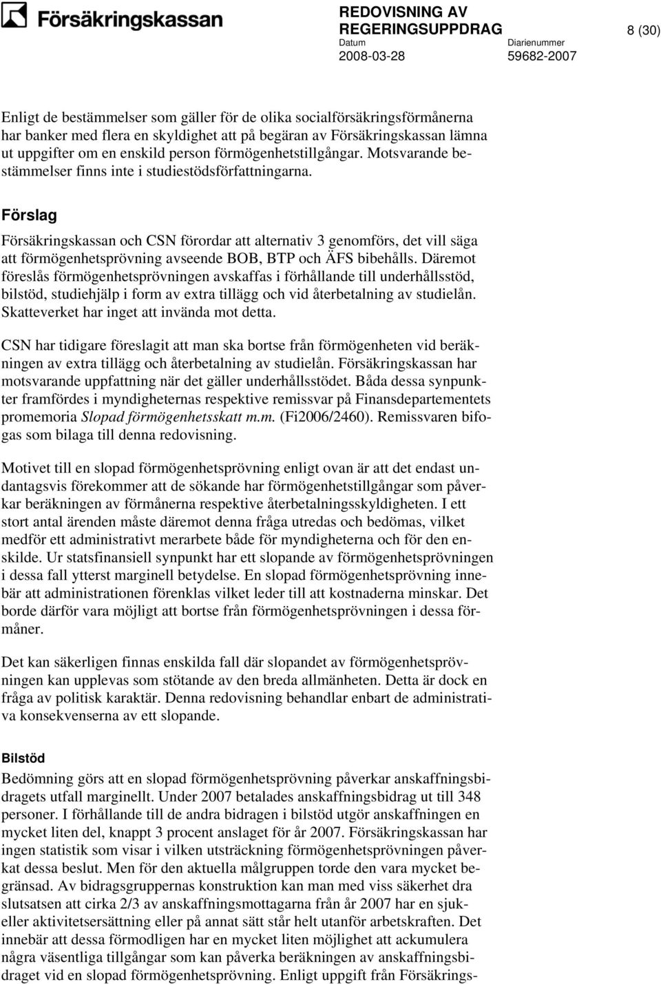 Förslag Försäkringskassan och CSN förordar att alternativ 3 genomförs, det vill säga att förmögenhetsprövning avseende BOB, BTP och ÄFS bibehålls.