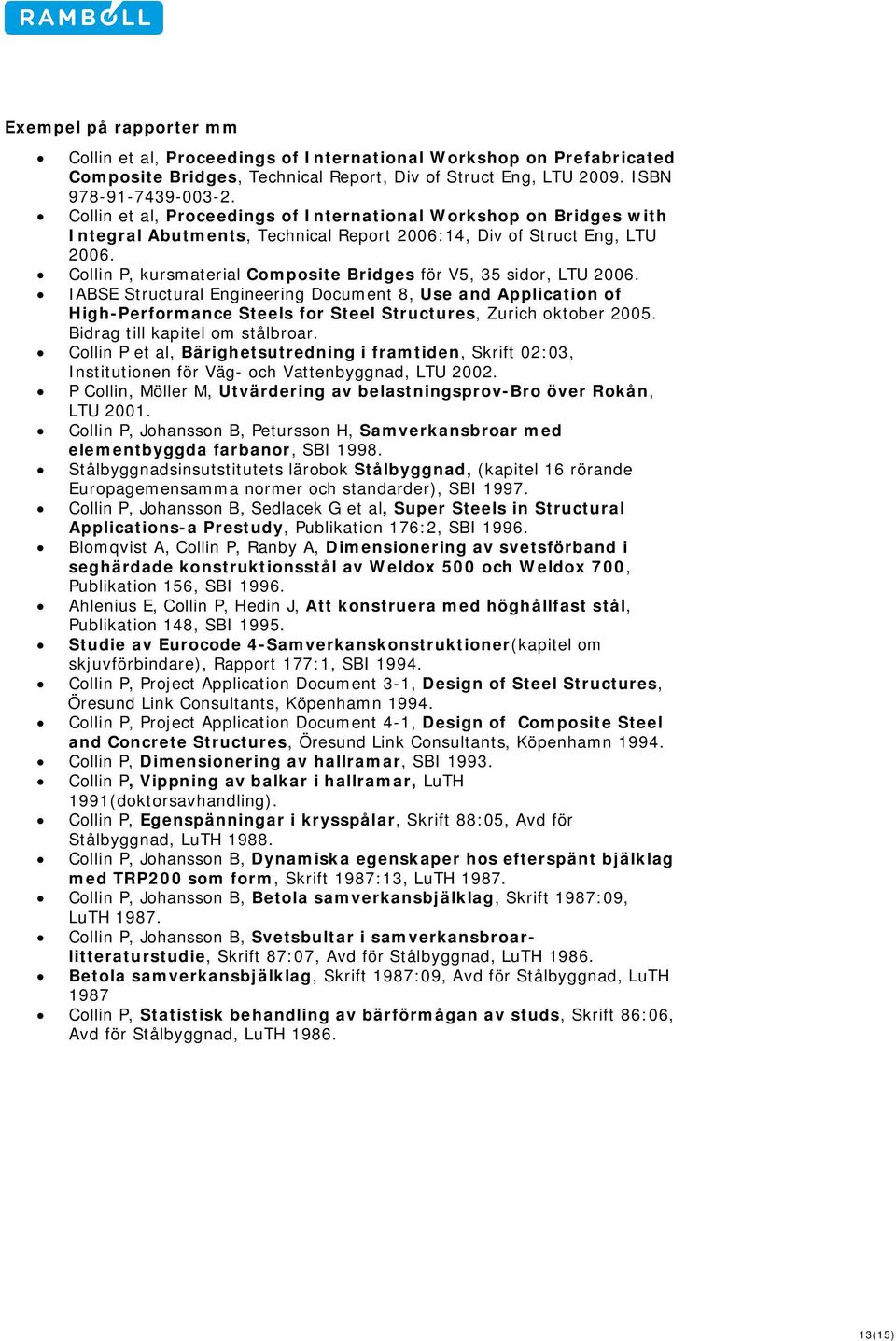 Collin P, kursmaterial Composite Bridges för V5, 35 sidor, LTU 2006. IABSE Structural Engineering Document 8, Use and Application of High-Performance Steels for Steel Structures, Zurich oktober 2005.