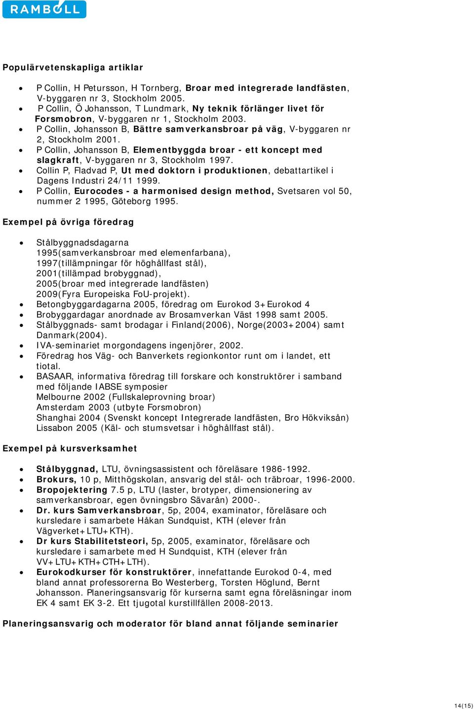 P Collin, Johansson B, Elementbyggda broar - ett koncept med slagkraft, V-byggaren nr 3, Stockholm 1997. Collin P, Fladvad P, Ut med doktorn i produktionen, debattartikel i Dagens Industri 24/11 1999.