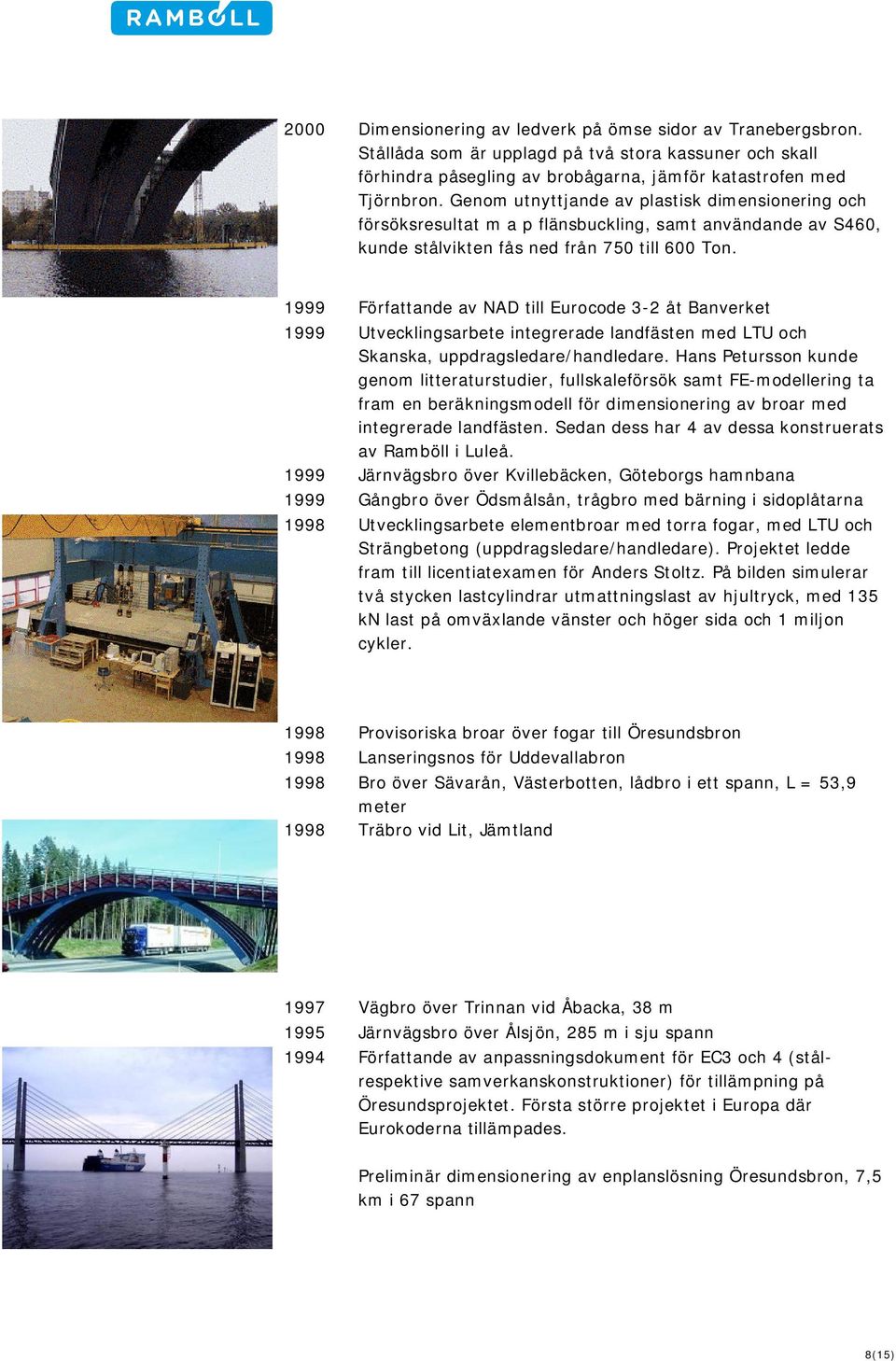 1999 Författande av NAD till Eurocode 3-2 åt Banverket 1999 Utvecklingsarbete integrerade landfästen med LTU och Skanska, uppdragsledare/handledare.