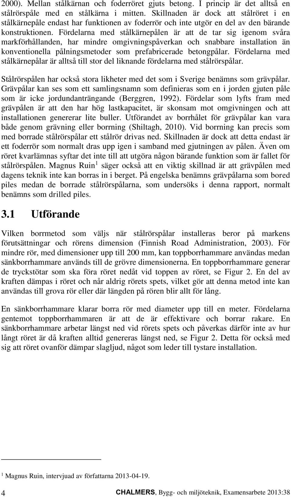 Fördelarna med stålkärnepålen är att de tar sig igenom svåra markförhållanden, har mindre omgivningspåverkan och snabbare installation än konventionella pålningsmetoder som prefabricerade betongpålar.