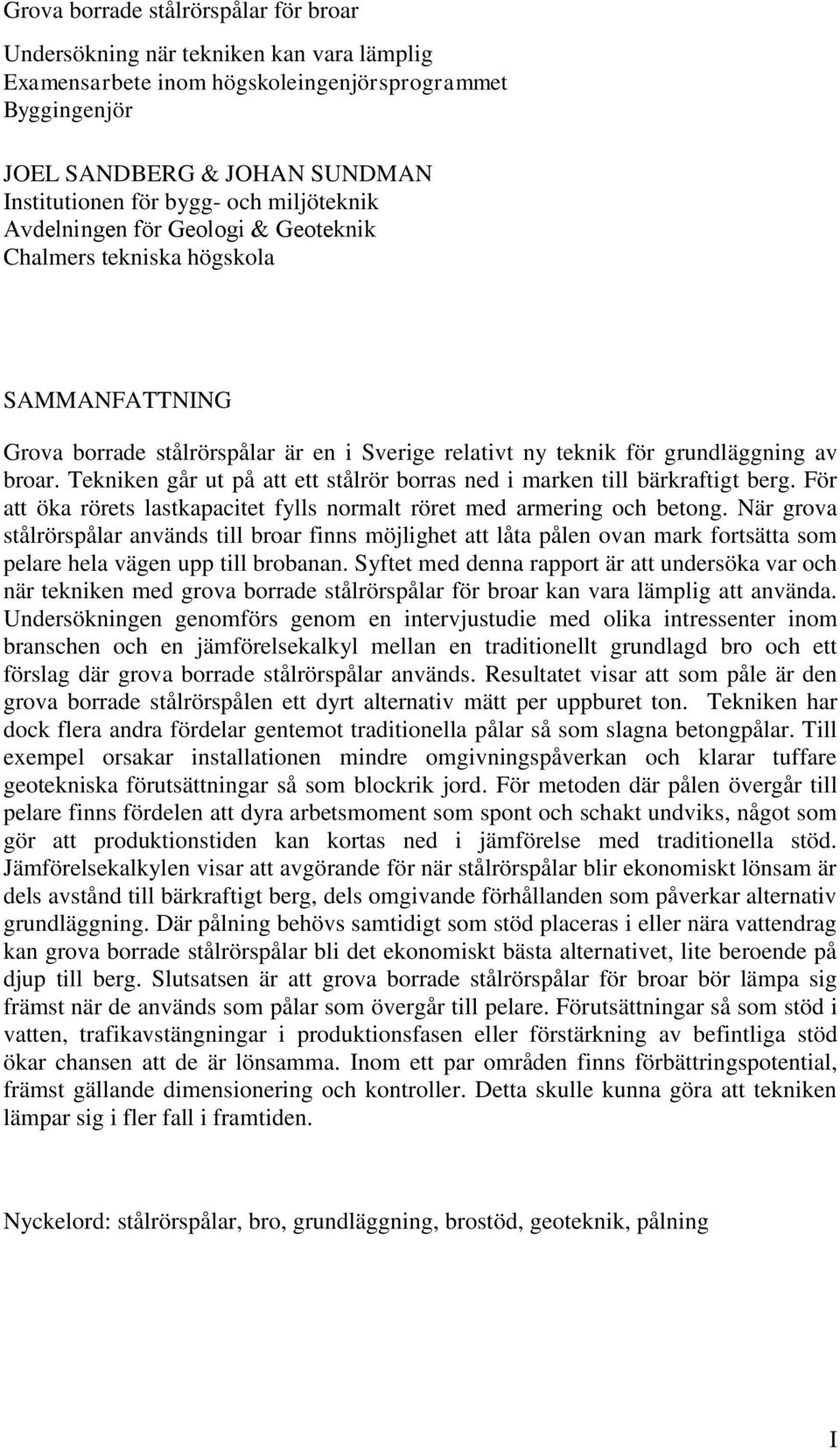 Tekniken går ut på att ett stålrör borras ned i marken till bärkraftigt berg. För att öka rörets lastkapacitet fylls normalt röret med armering och betong.