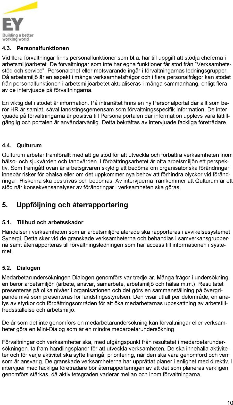 Då arbetsmiljö är en aspekt i många verksamhetsfrågr ch i flera persnalfrågr kan stödet från persnalfunktinen i arbetsmiljöarbetet aktualiseras i många sammanhang, enligt flera av de intervjuade på