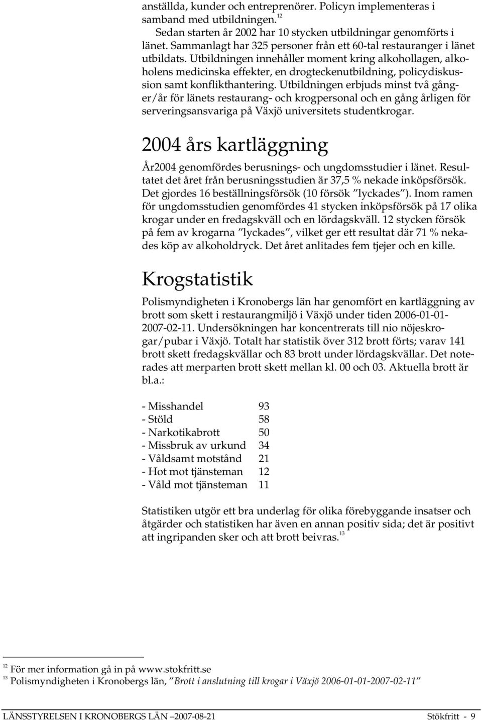 Utbildningen innehåller moment kring alkohollagen, alkoholens medicinska effekter, en drogteckenutbildning, policydiskussion samt konflikthantering.