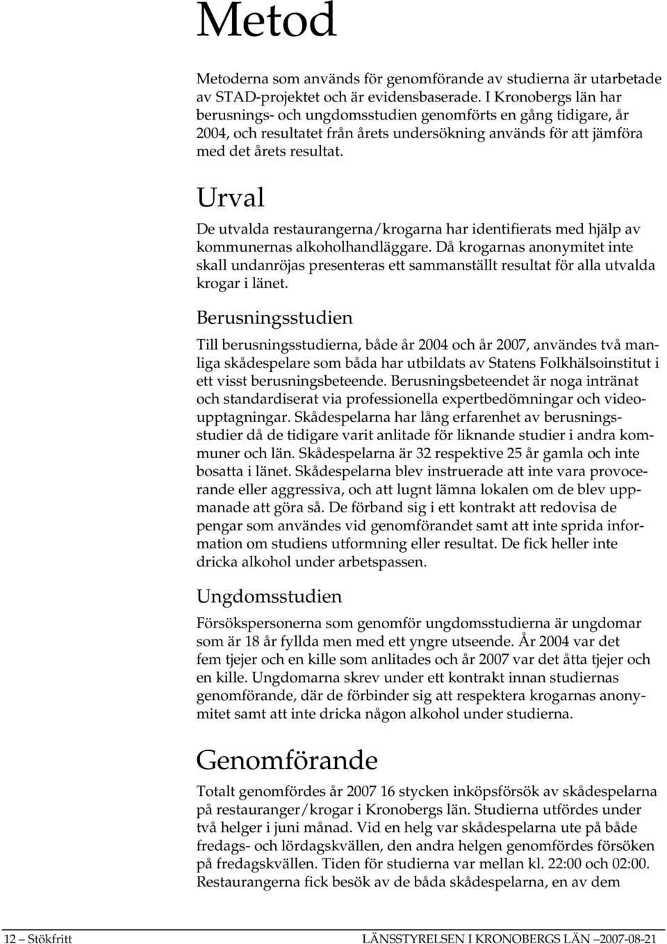 Urval De utvalda restaurangerna/krogarna har identifierats med hjälp av kommunernas alkoholhandläggare.