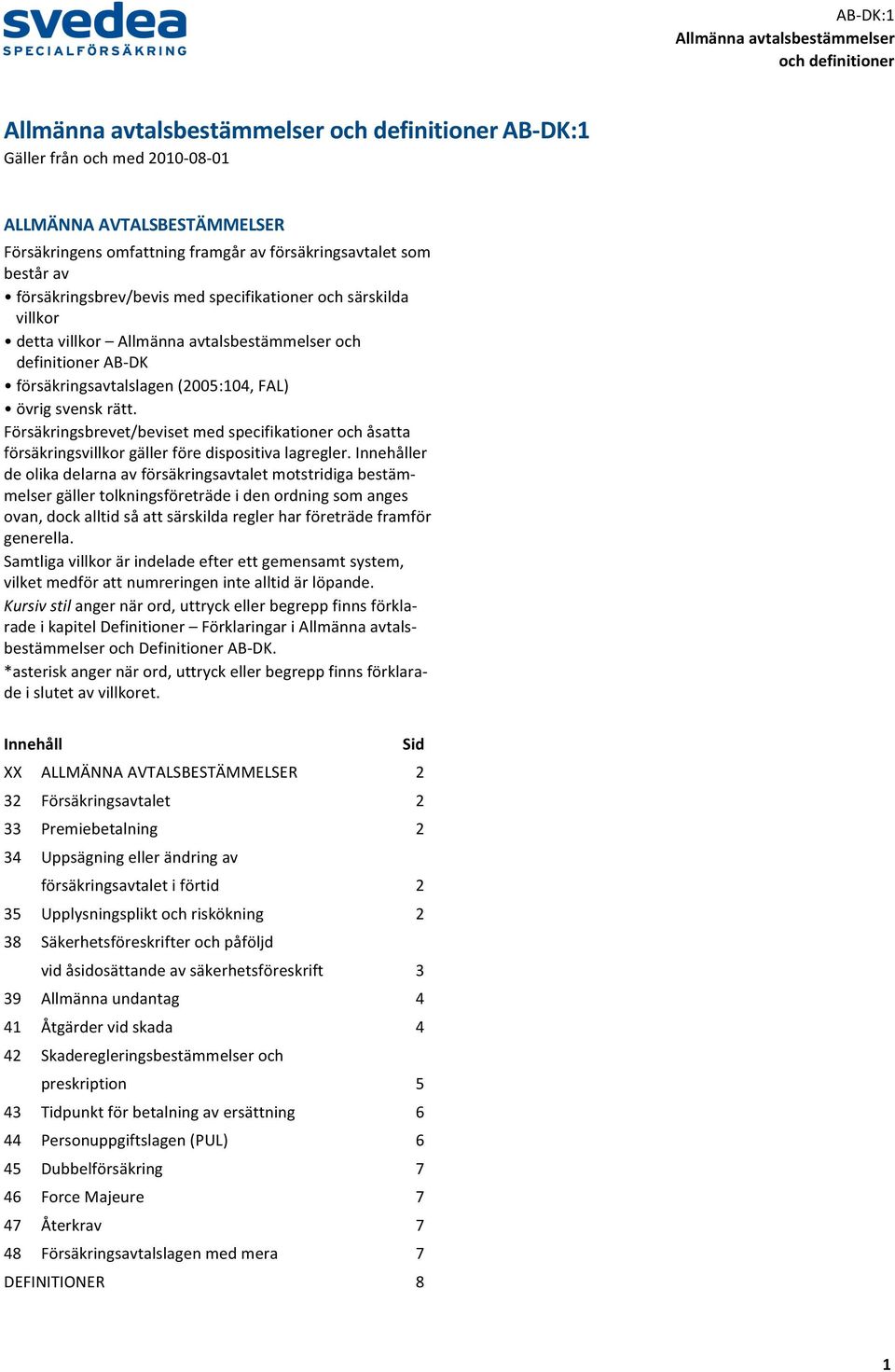 försäkringsavtalslagen(2005:104,fal) övrigsvenskrätt. Försäkringsbrevet/bevisetmedspecifikationerochåsatta försäkringsvillkorgällerföredispositivalagregler.