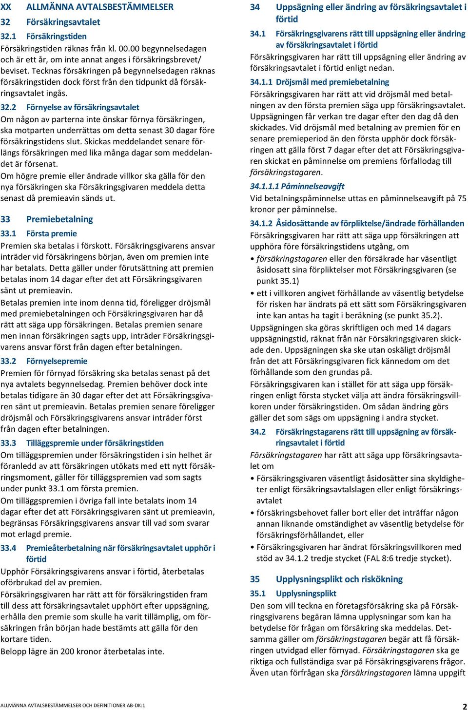 2 Förnyelseavförsäkringsavtalet Omnågonavparternainteönskarförnyaförsäkringen, skamotpartenunderrättasomdettasenast30dagarföre försäkringstidensslut.