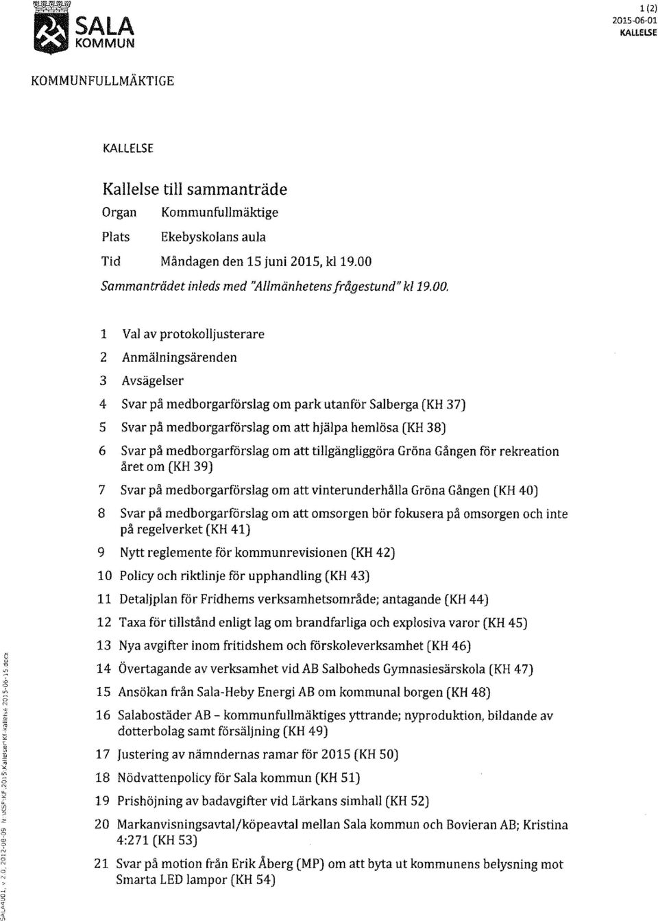 medborgarförslag om att hjälpa hemlösa (KH 38) 6 Svar på medborgarförslag om att tillgängliggöra Gröna Gången för rekreation året om (KH 39) 7 Svar på medborgarförslag om att vinterunderhålla Gröna