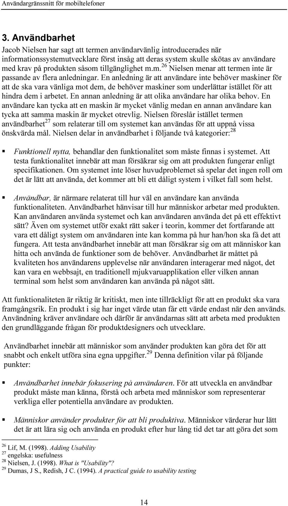 En anledning är att användare inte behöver maskiner för att de ska vara vänliga mot dem, de behöver maskiner som underlättar istället för att hindra dem i arbetet.