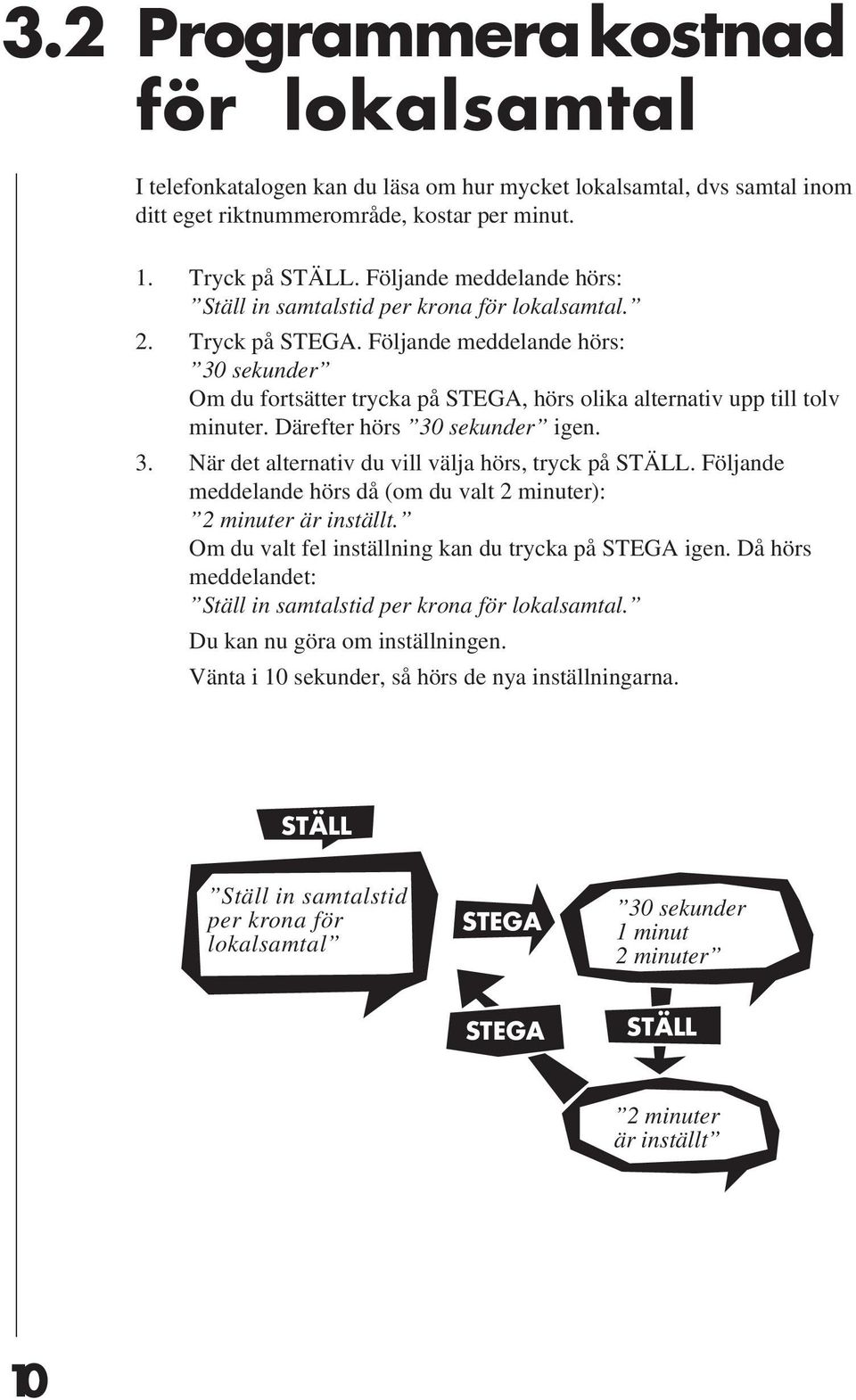 Följande meddelande hörs: 30 sekunder Om du fortsätter trycka på STEGA, hörs olika alternativ upp till tolv minuter. Därefter hörs 30 sekunder igen. 3. När det alternativ du vill välja hörs, tryck på.