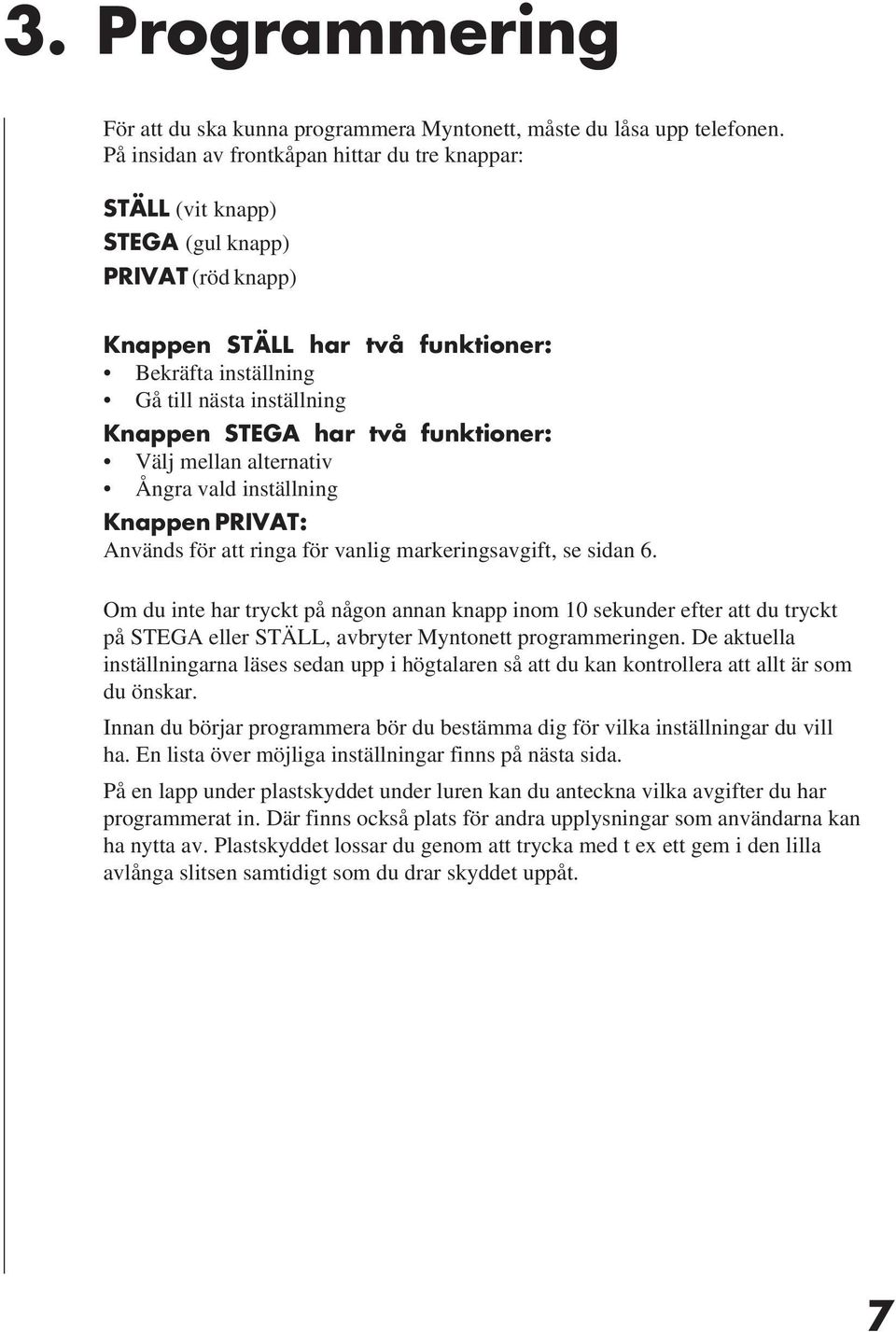 funktioner: Välj mellan alternativ Ångra vald inställning Knappen PRIVAT: Används för att ringa för vanlig markeringsavgift, se sidan 6.