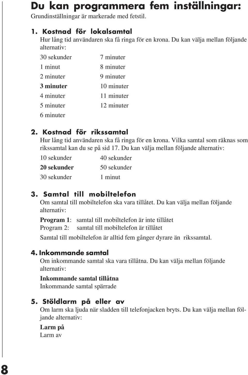 Kostnad för rikssamtal Hur lång tid användaren ska få ringa för en krona. Vilka samtal som räknas som rikssamtal kan du se på sid 17.