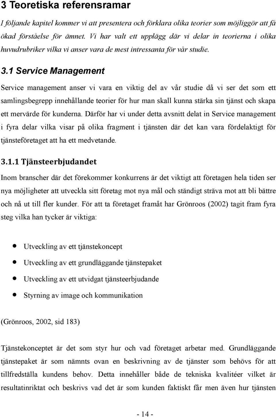 1 Service Management Service management anser vi vara en viktig del av vår studie då vi ser det som ett samlingsbegrepp innehållande teorier för hur man skall kunna stärka sin tjänst och skapa ett