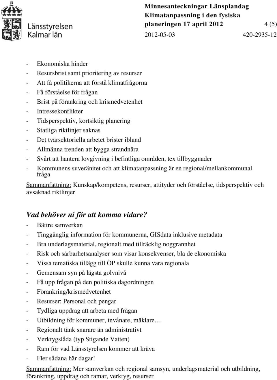 att hantera lovgivning i befintliga områden, tex tillbyggnader - Kommunens suveränitet och att klimatanpassning är en regional/mellankommunal fråga Sammanfattning: Kunskap/kompetens, resurser,