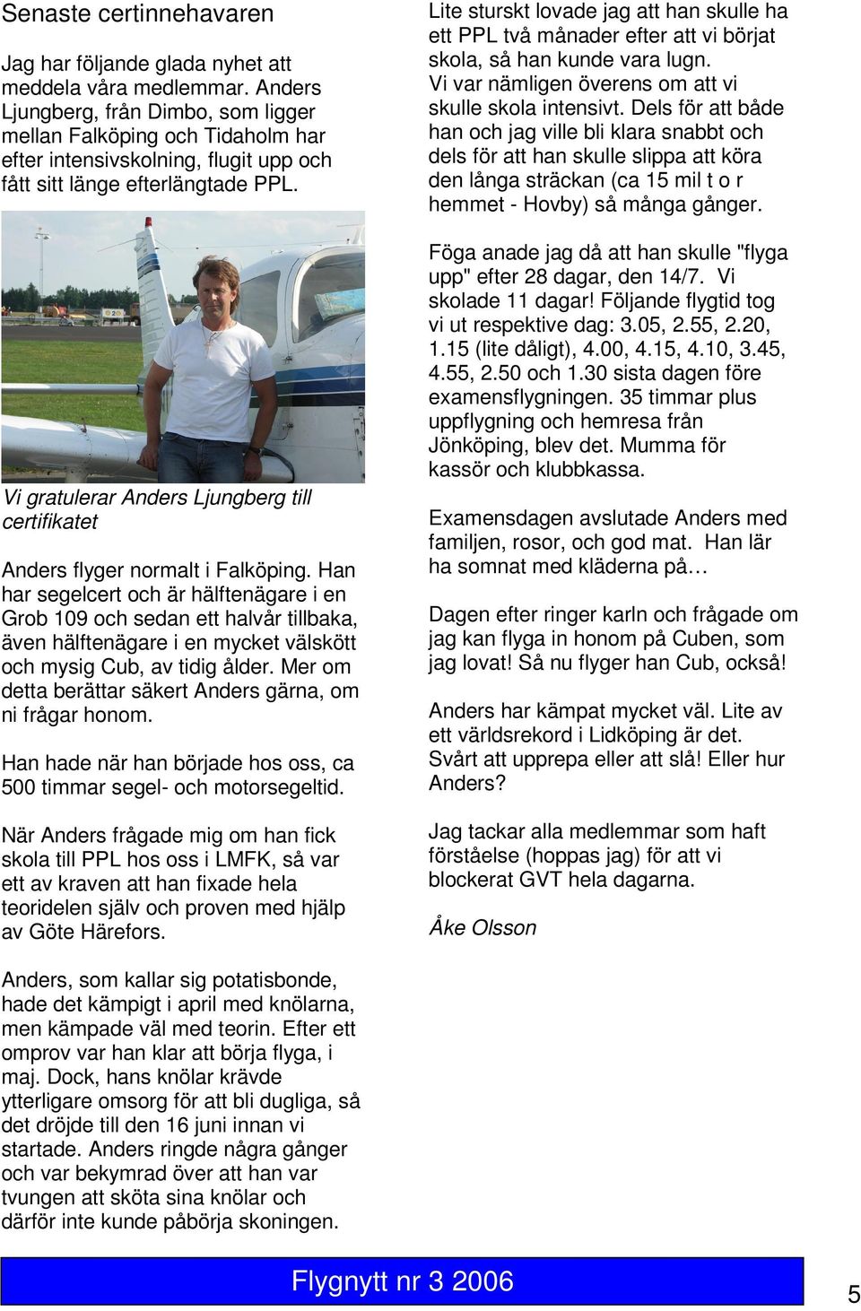 Vi gratulerar Anders Ljungberg till certifikatet Anders flyger normalt i Falköping.