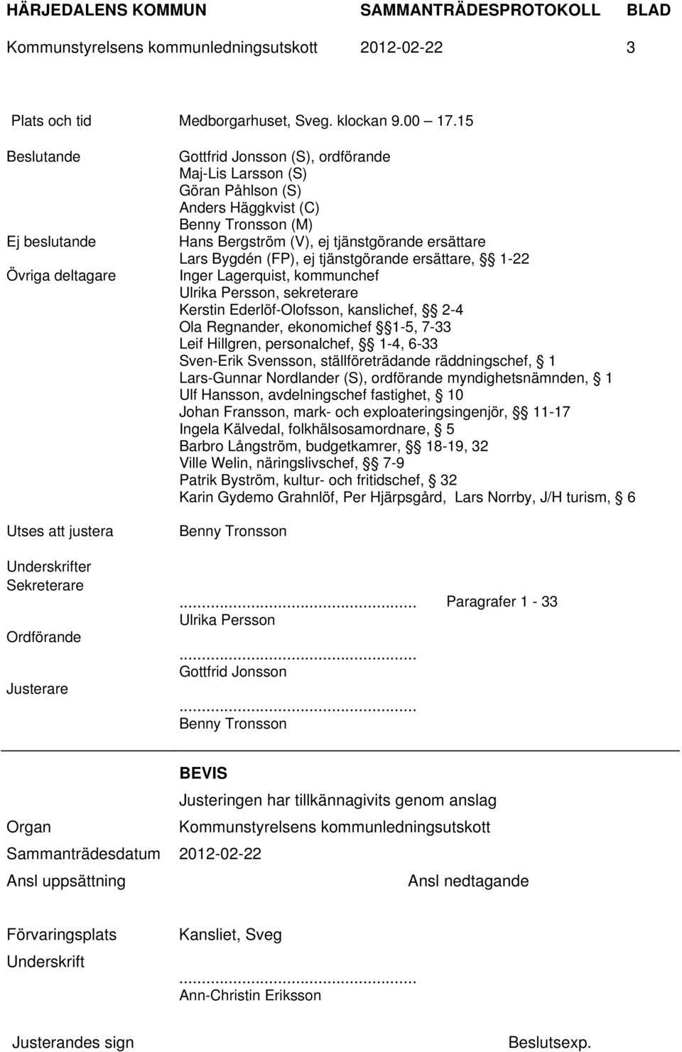 (C) Benny Tronsson (M) Hans Bergström (V), ej tjänstgörande ersättare Lars Bygdén (FP), ej tjänstgörande ersättare, 1-22 Inger Lagerquist, kommunchef Ulrika Persson, sekreterare Kerstin