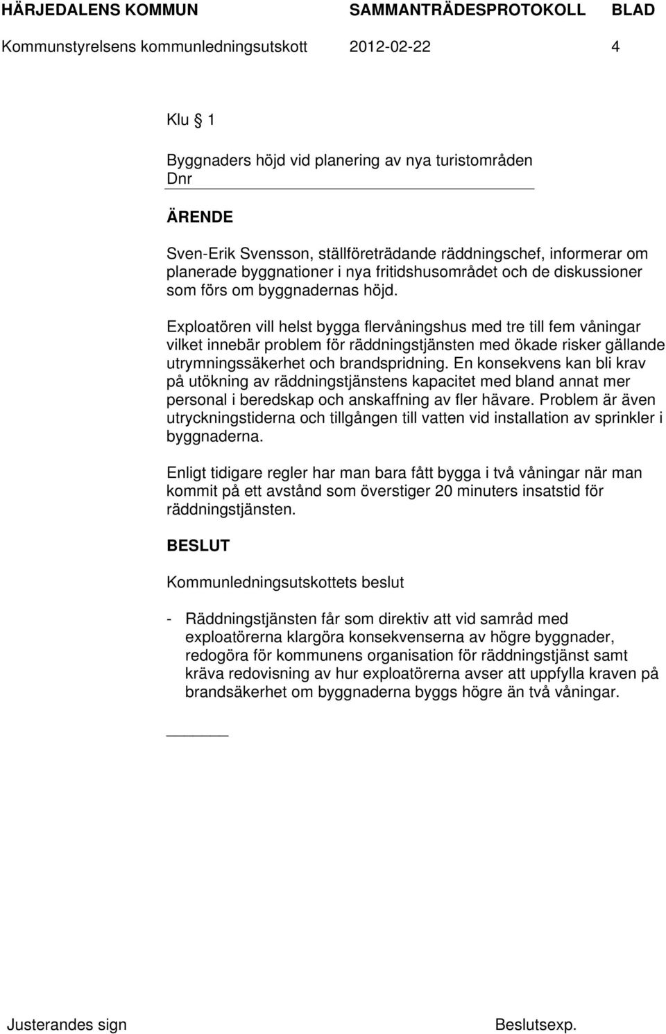 Exploatören vill helst bygga flervåningshus med tre till fem våningar vilket innebär problem för räddningstjänsten med ökade risker gällande utrymningssäkerhet och brandspridning.