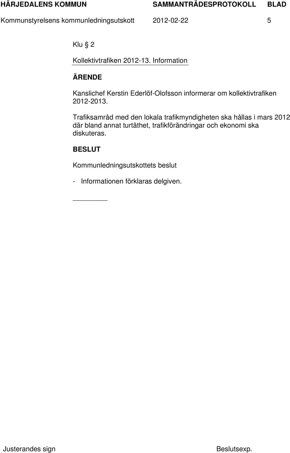 Trafiksamråd med den lokala trafikmyndigheten ska hållas i mars 2012 där bland annat turtäthet,