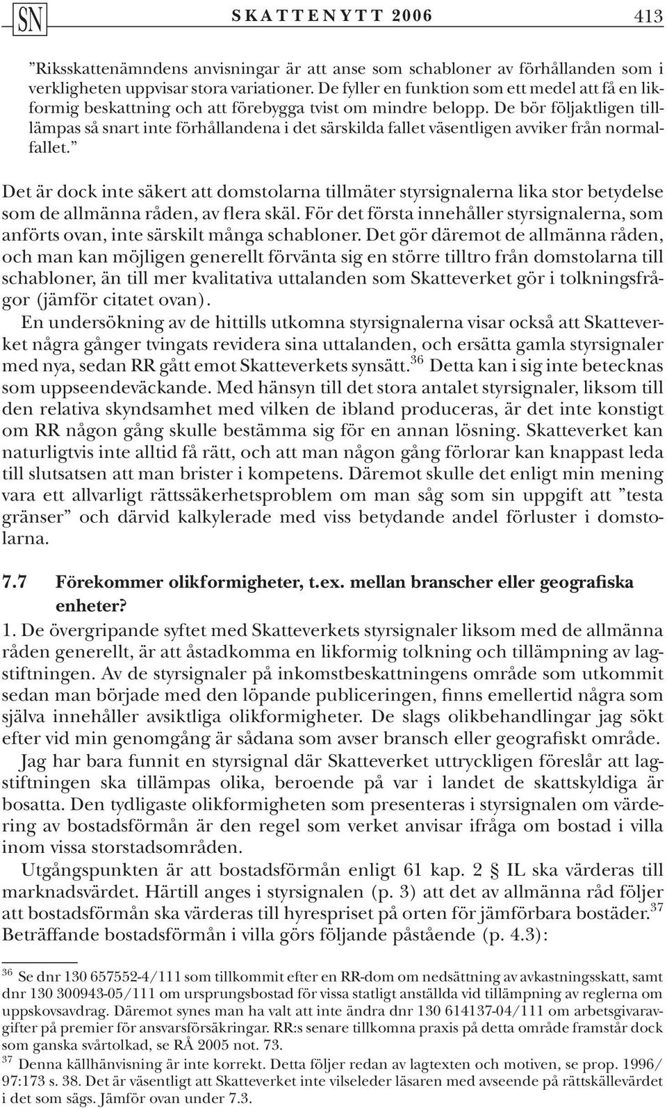 De bör följaktligen tilllämpas så snart inte förhållandena i det särskilda fallet väsentligen avviker från normalfallet.