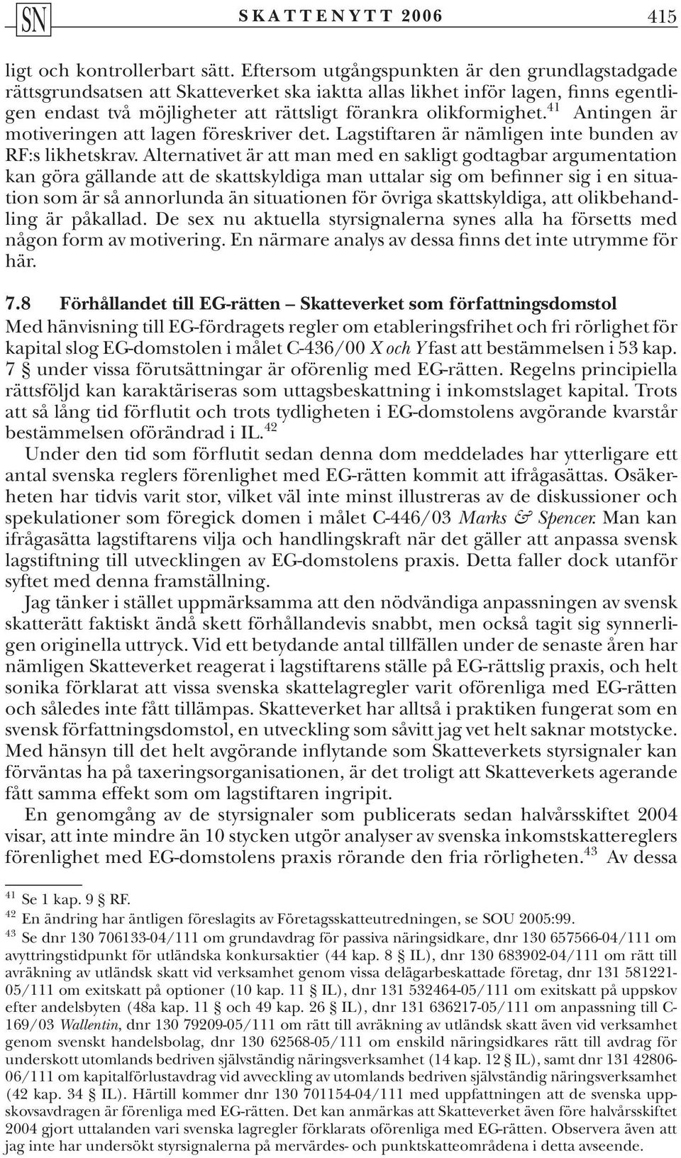 41 Antingen är motiveringen att lagen föreskriver det. Lagstiftaren är nämligen inte bunden av RF:s likhetskrav.