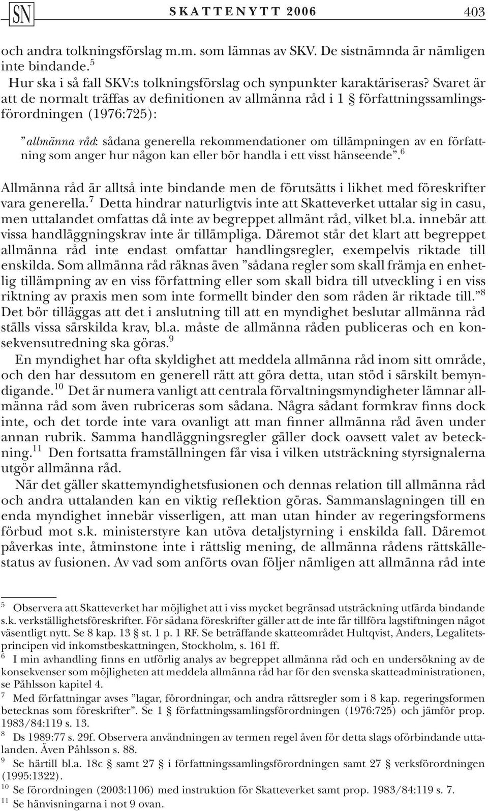 som anger hur någon kan eller bör handla i ett visst hänseende. 6 Allmänna råd är alltså inte bindande men de förutsätts i likhet med föreskrifter vara generella.