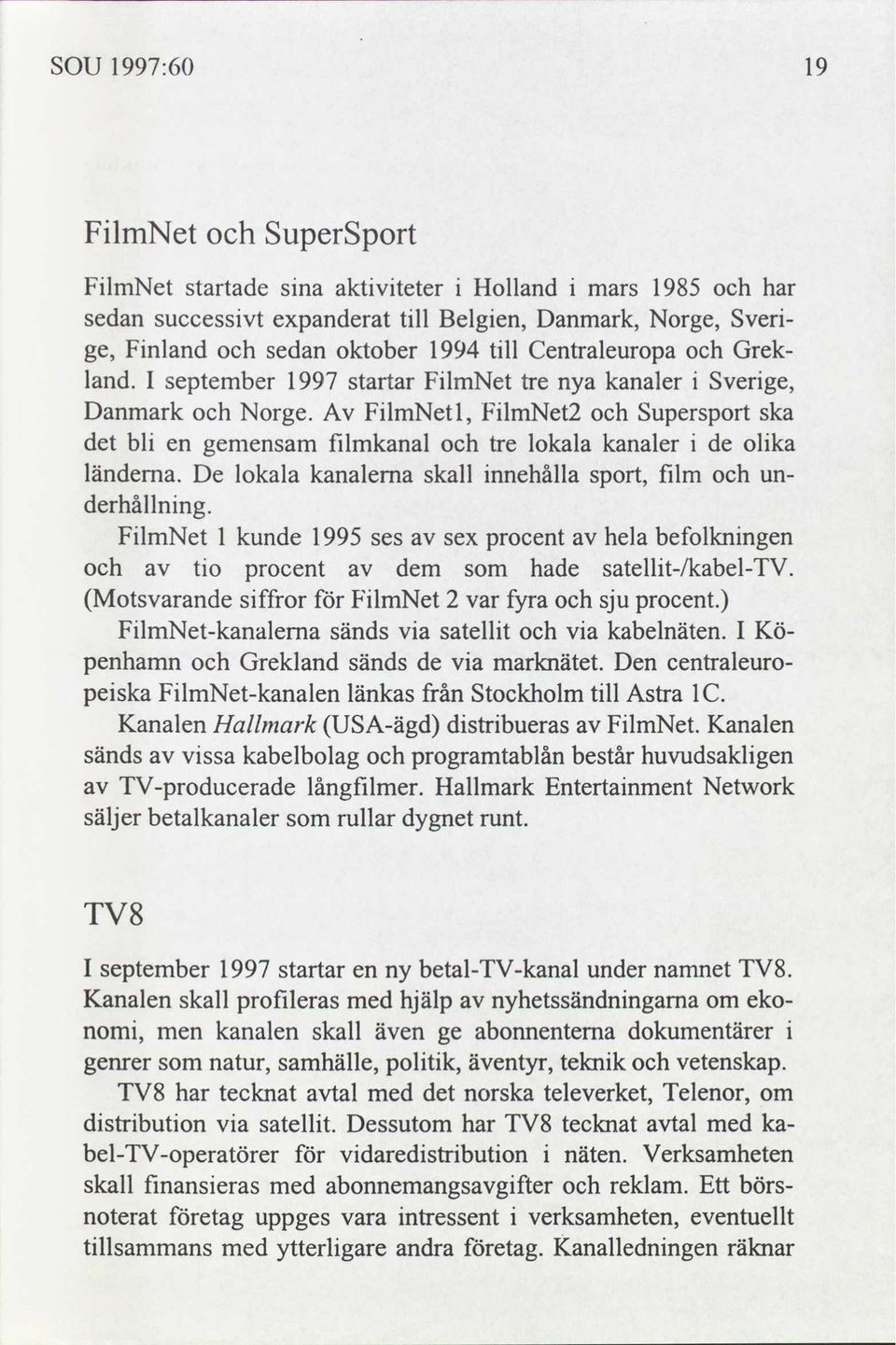 De lokala kanalerna nnehålla sport, flm underhållnng. FlmNet 1 kunde 1995 ses sex procent hela befolknngen to procent dem hade satellt-/kabel-tv. Motsvarande sffror for FlmNet 2 var fyra sju procent.