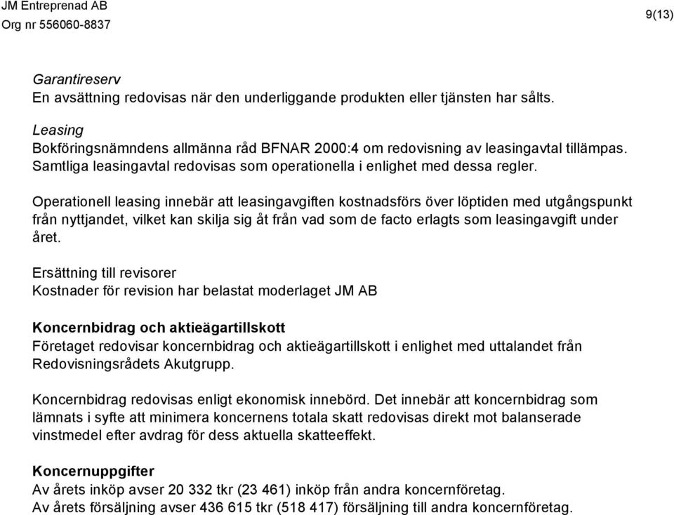 Operationell leasing innebär att leasingavgiften kostnadsförs över löptiden med utgångspunkt från nyttjandet, vilket kan skilja sig åt från vad som de facto erlagts som leasingavgift under året.