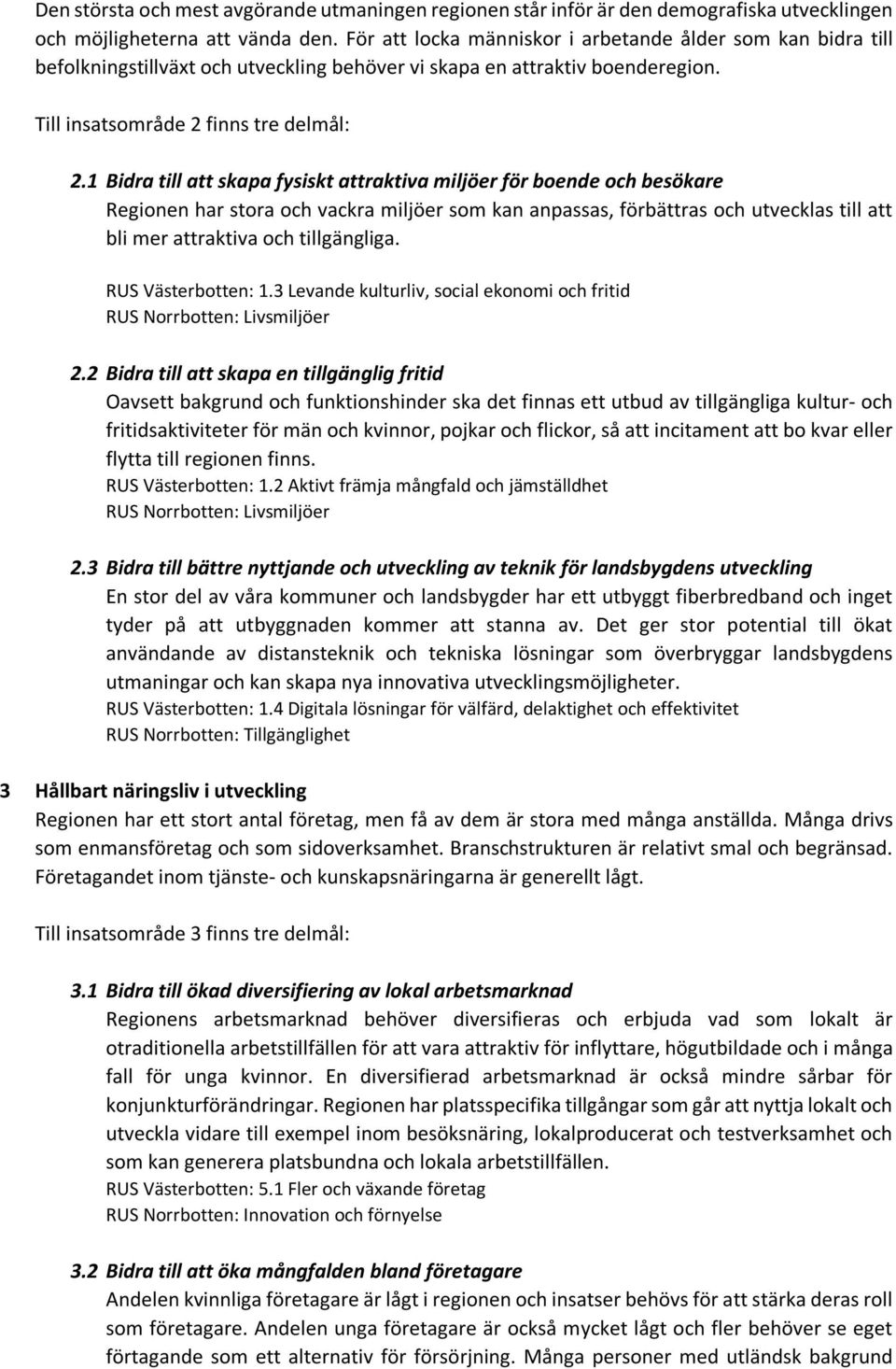 1 Bidra till att skapa fysiskt attraktiva miljöer för boende och besökare Regionen har stora och vackra miljöer som kan anpassas, förbättras och utvecklas till att bli mer attraktiva och tillgängliga.