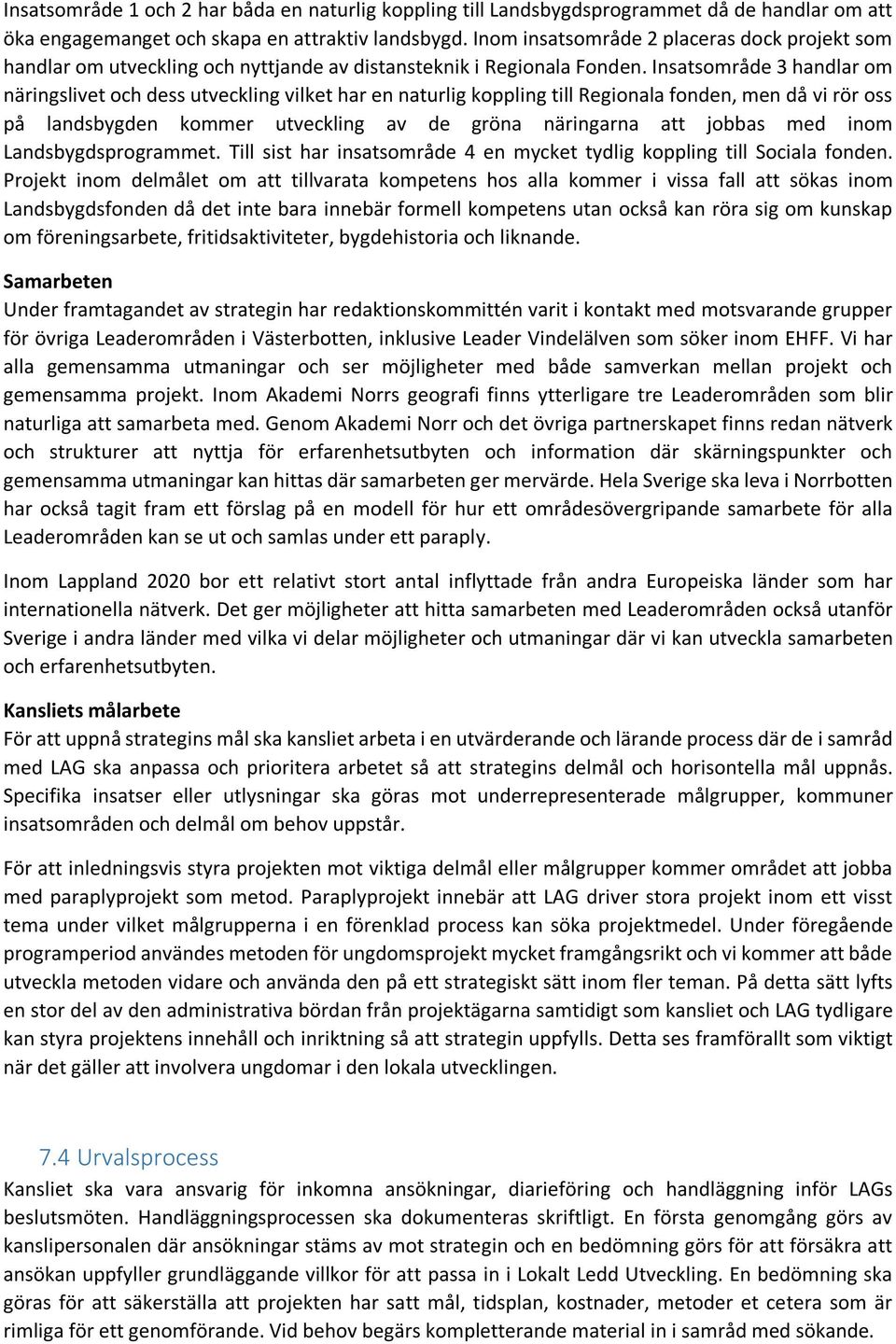 Insatsområde 3 handlar om näringslivet och dess utveckling vilket har en naturlig koppling till Regionala fonden, men då vi rör oss på landsbygden kommer utveckling av de gröna näringarna att jobbas