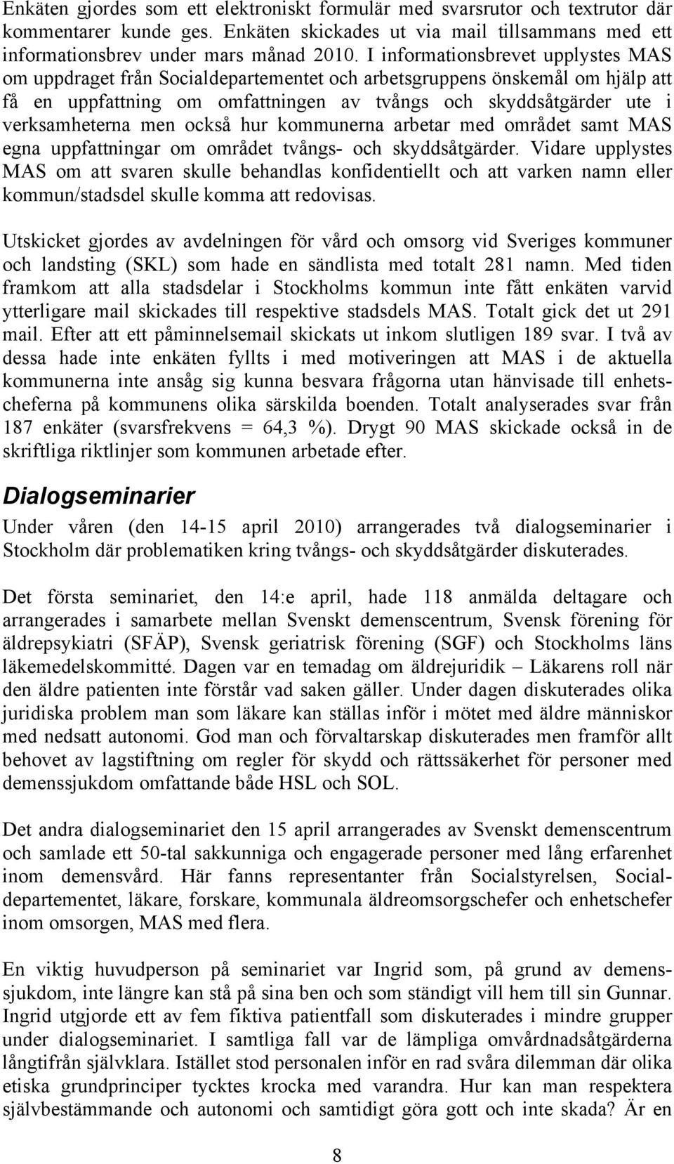 men också hur kommunerna arbetar med området samt MAS egna uppfattningar om området tvångs- och skyddsåtgärder.