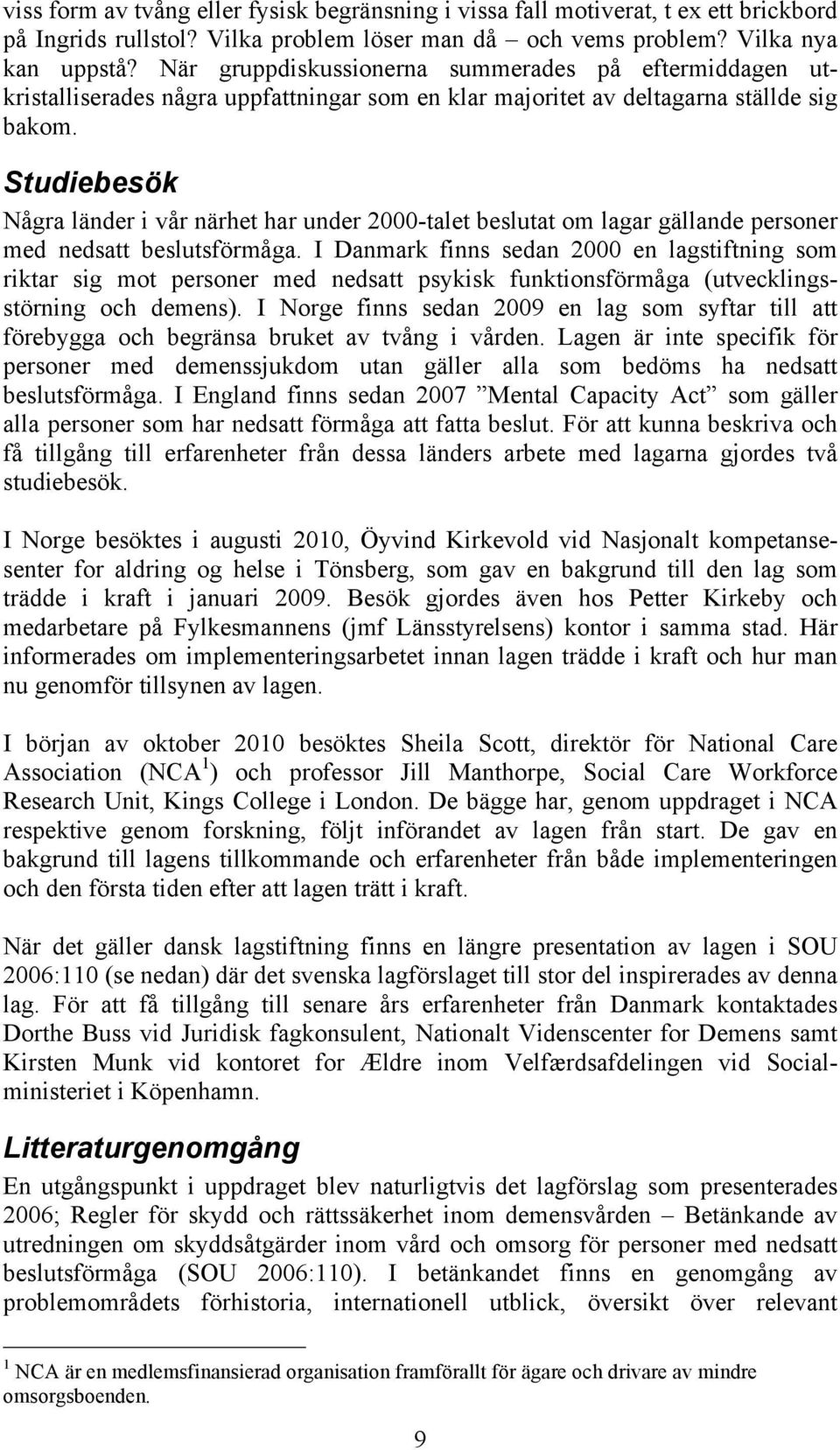 Studiebesök Några länder i vår närhet har under 2000-talet beslutat om lagar gällande personer med nedsatt beslutsförmåga.