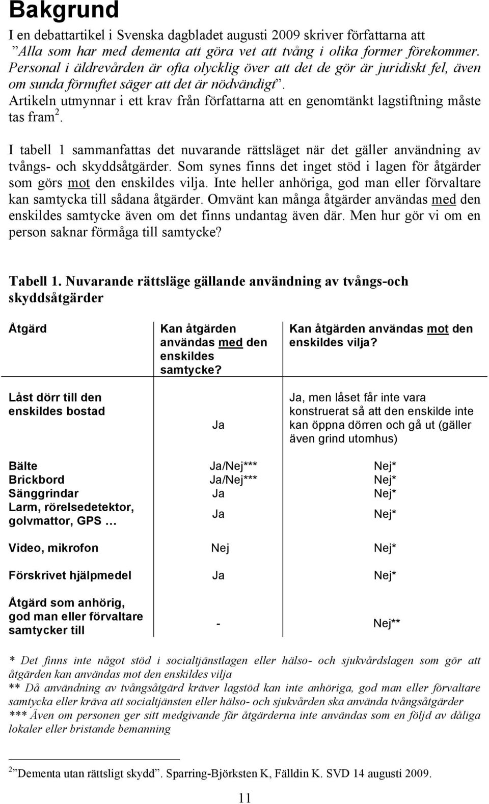 Artikeln utmynnar i ett krav från författarna att en genomtänkt lagstiftning måste tas fram 2. I tabell 1 sammanfattas det nuvarande rättsläget när det gäller användning av tvångs- och skyddsåtgärder.