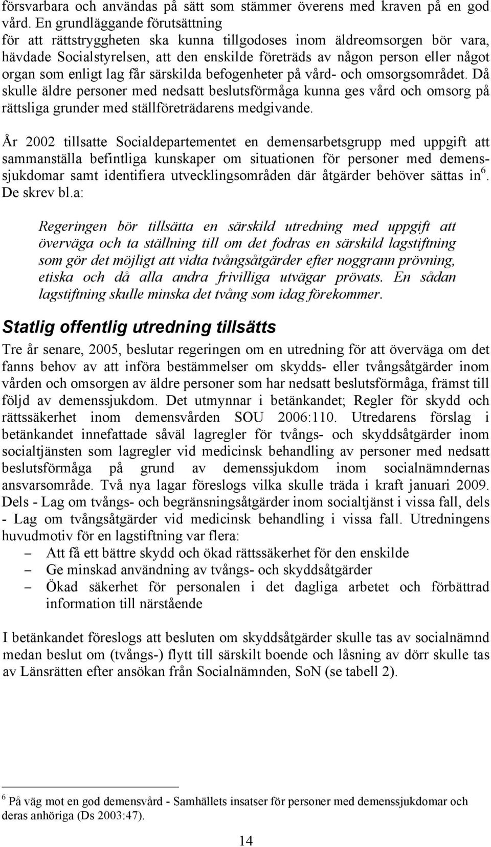 enligt lag får särskilda befogenheter på vård- och omsorgsområdet. Då skulle äldre personer med nedsatt beslutsförmåga kunna ges vård och omsorg på rättsliga grunder med ställföreträdarens medgivande.