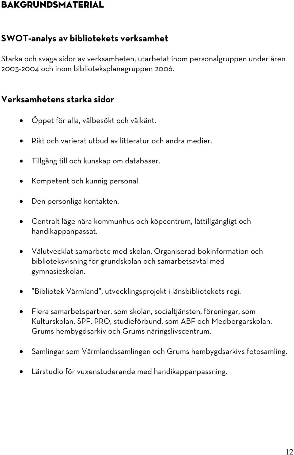 Den personliga kontakten. Centralt läge nära kommunhus och köpcentrum, lättillgängligt och handikappanpassat. Välutvecklat samarbete med skolan.