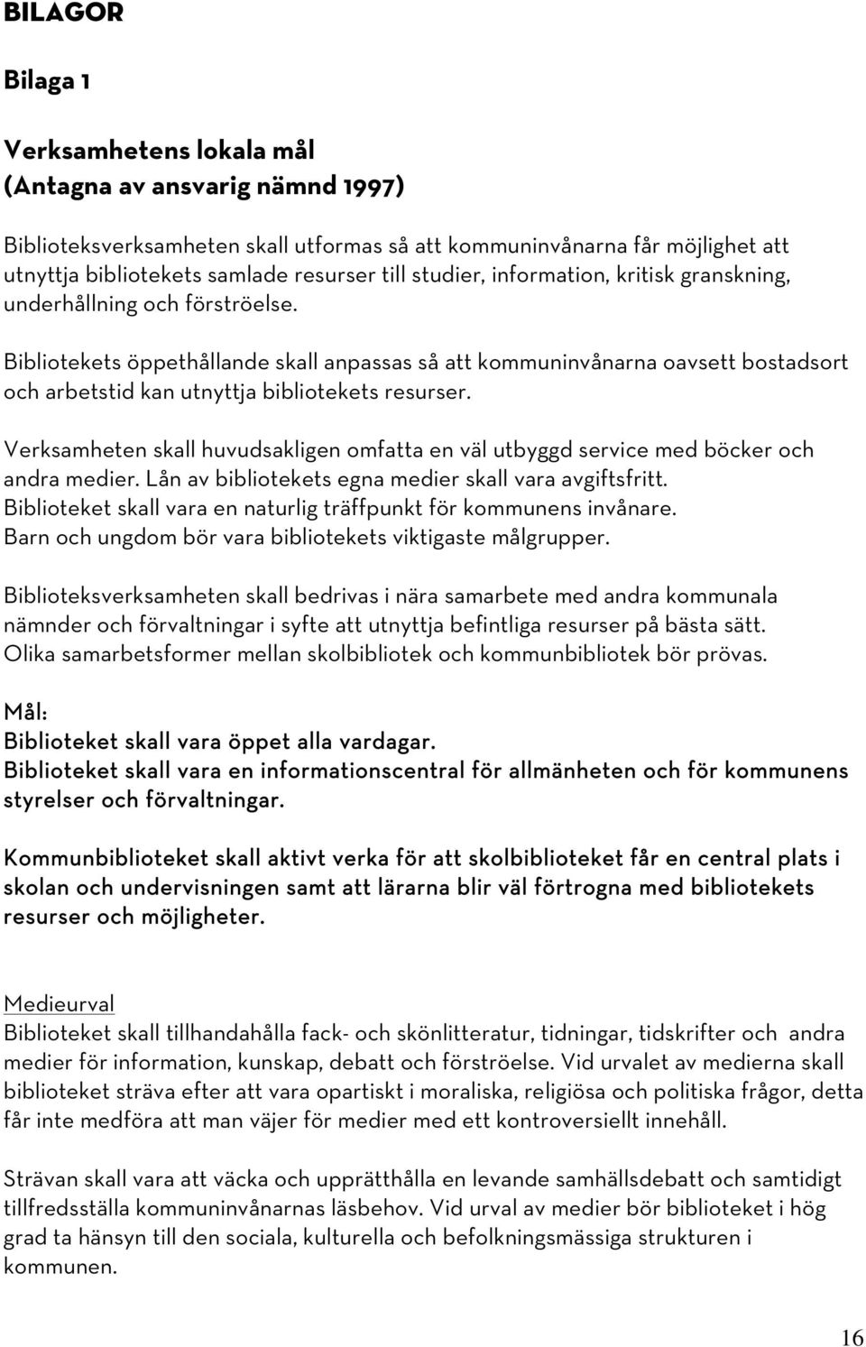 Bibliotekets öppethållande skall anpassas så att kommuninvånarna oavsett bostadsort och arbetstid kan utnyttja bibliotekets resurser.