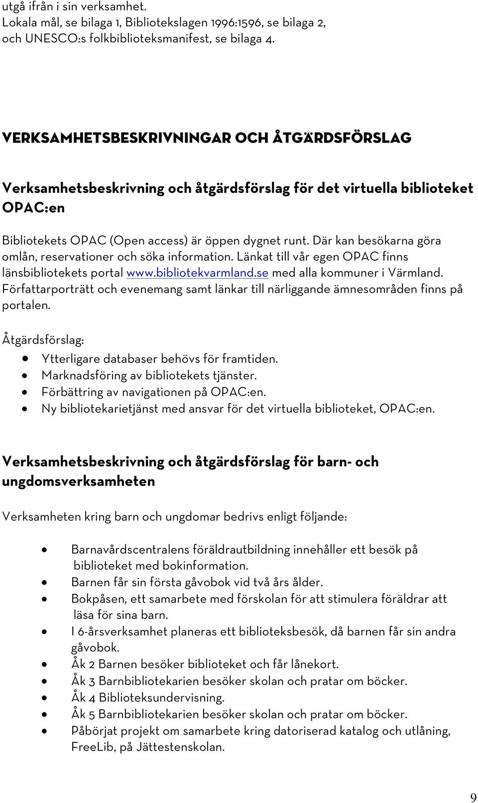 Där kan besökarna göra omlån, reservationer och söka information. Länkat till vår egen OPAC finns länsbibliotekets portal www.bibliotekvarmland.se med alla kommuner i Värmland.