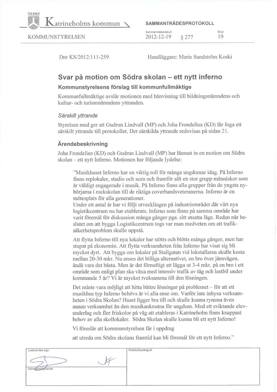 Särskilt yttrande Styrelsen med ger att Gudrun Lindvall (MP) och Joha Frondelius (KD) får foga ett särskilt yttrande till protokollet. Det särskilda yttrande redovisas på sidan 21.