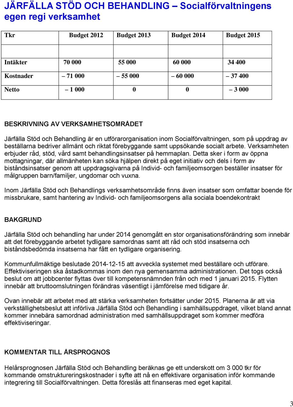 förebyggande samt uppsökande socialt arbete. Verksamheten erbjuder råd, stöd, vård samt behandlingsinsatser på hemmaplan.