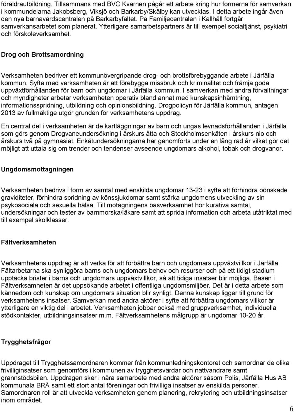 Ytterligare samarbetspartners är till exempel socialtjänst, psykiatri och förskoleverksamhet.