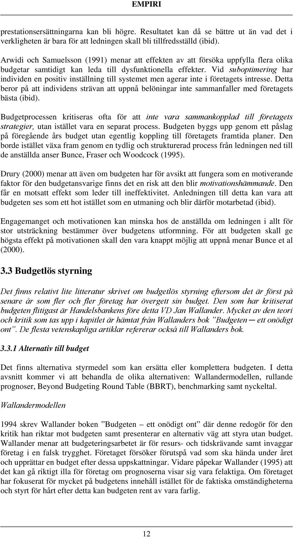 Vid suboptimering har individen en positiv inställning till systemet men agerar inte i företagets intresse.