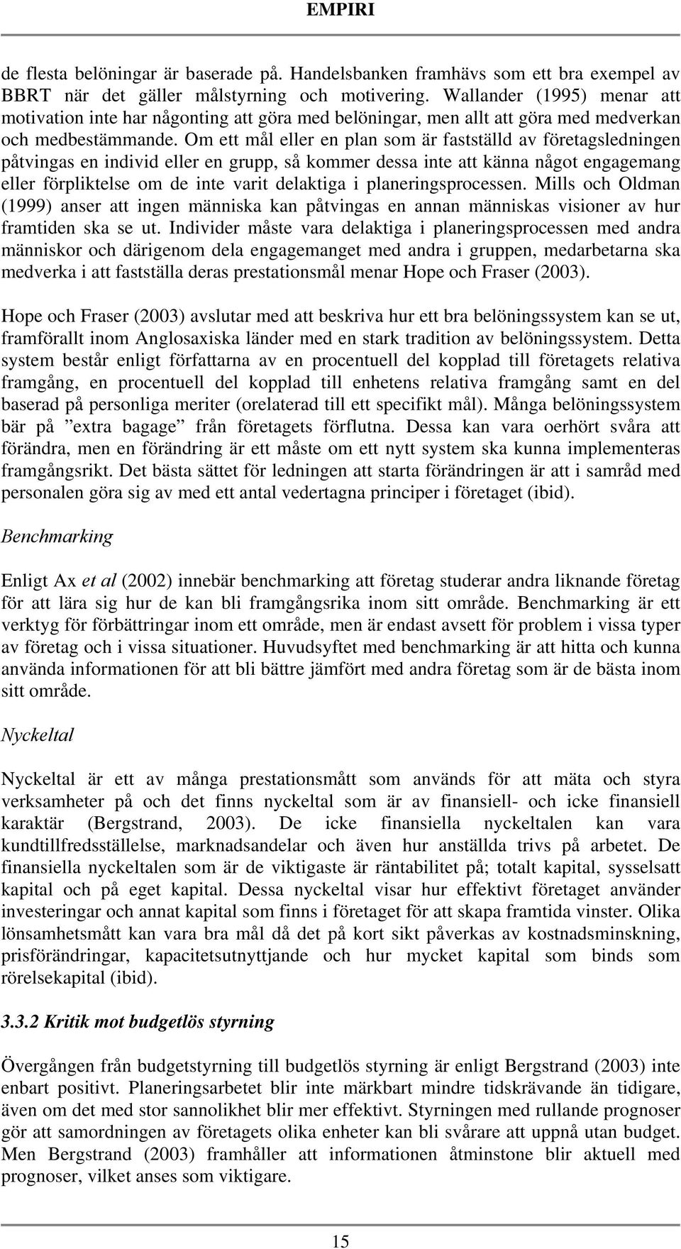 Om ett mål eller en plan som är fastställd av företagsledningen påtvingas en individ eller en grupp, så kommer dessa inte att känna något engagemang eller förpliktelse om de inte varit delaktiga i