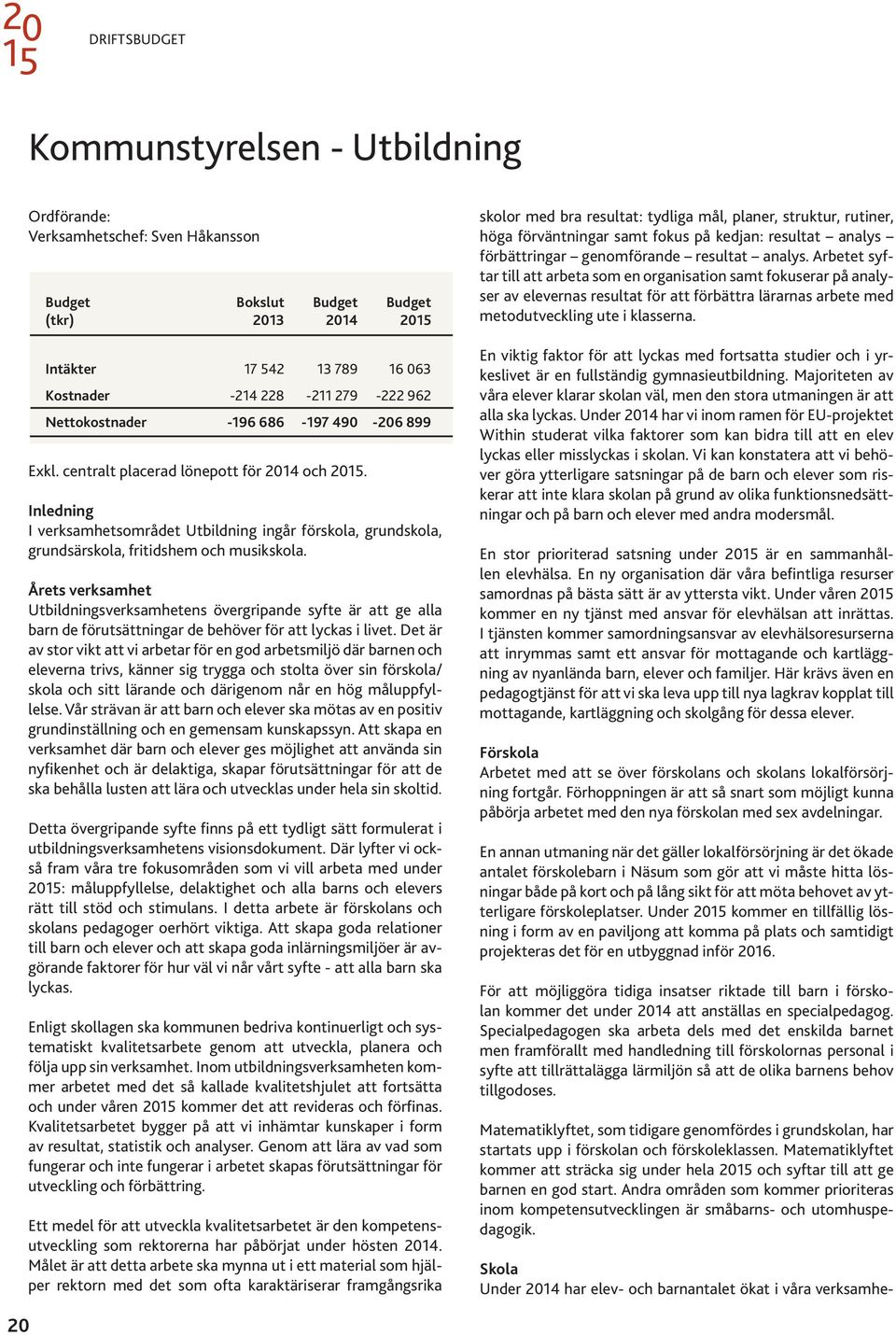 Arbetet syftar till att arbeta som en organisation samt fokuserar på analyser av elevernas resultat för att förbättra lärarnas arbete med metodutveckling ute i klasserna.