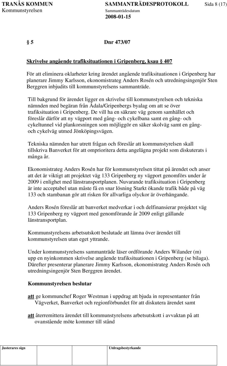 Till bakgrund för ärendet ligger en skrivelse till kommunstyrelsen och tekniska nämnden med begäran från Ådala/Gripenbergs byalag om att se över trafiksituation i Gripenberg.