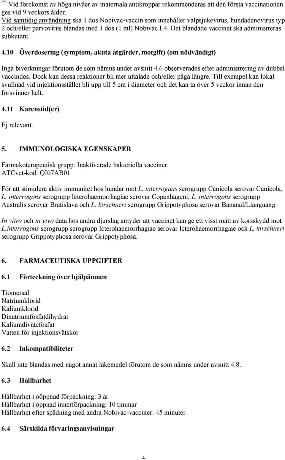 Det blandade vaccinet ska administreras subkutant. 4.10 Överdosering (symptom, akuta åtgärder, motgift) (om nödvändigt) Inga biverkningar förutom de som nämns under avsnitt 4.