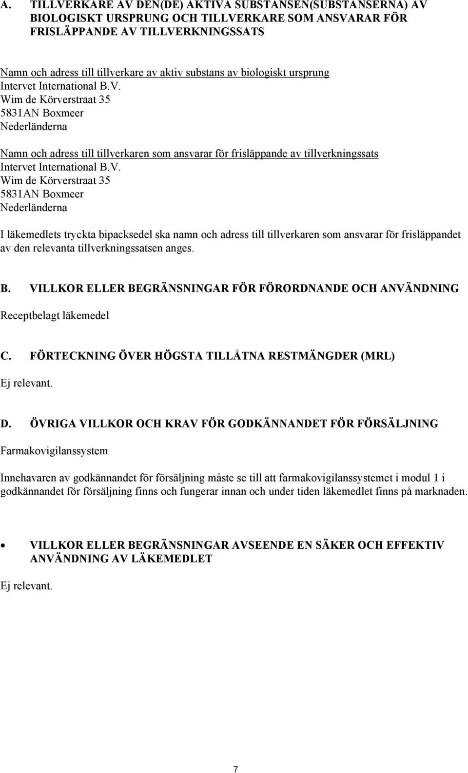 Wim de Körverstraat 35 5831AN Boxmeer Nederländerna Namn och adress till tillverkaren som ansvarar för frisläppande av tillverkningssats Intervet International B.V.